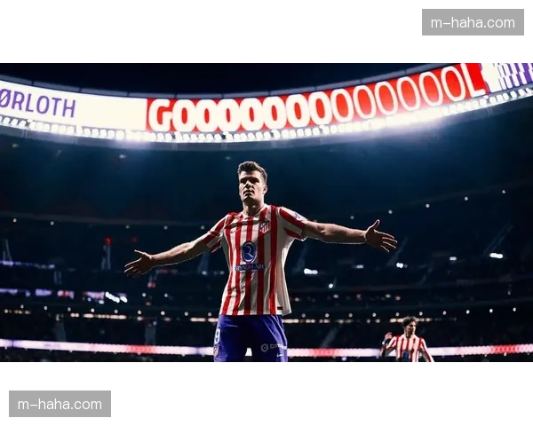 卢克曼欧冠关键进球价值连城,马竞双线作战获重要火力点 卢克曼欧冠关键进球价值连城,马竞双线作战获重要火力点